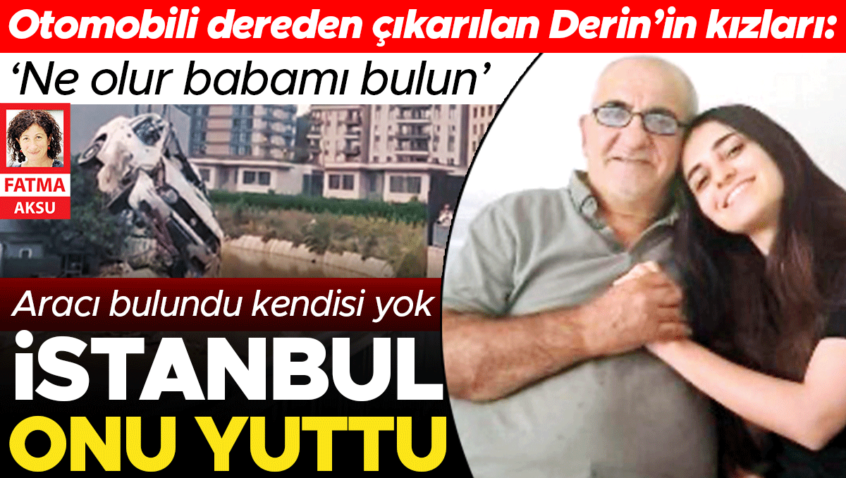 Aracı dereden çıkarılan Derin’in kızları: ‘Ne olur babamı bulun’