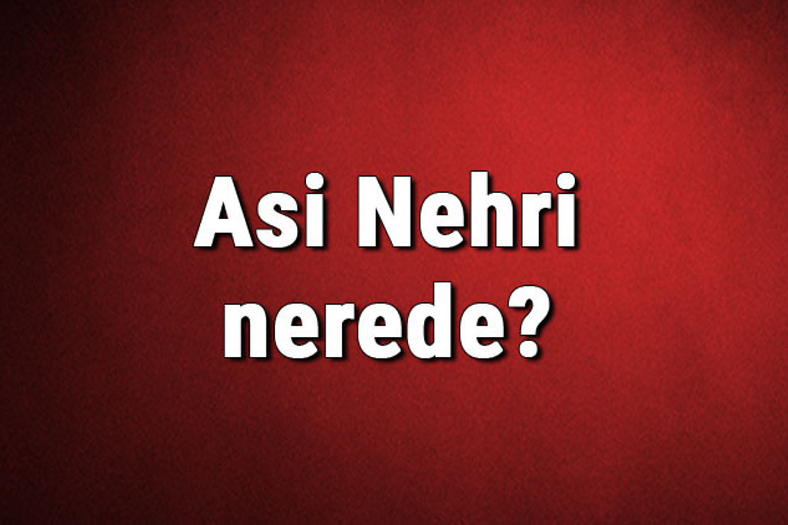 Asi Nehri nerede? Nereden doğar ve nereye dökülür? Asi Nehrinin özellikleri ve uzunluğu
