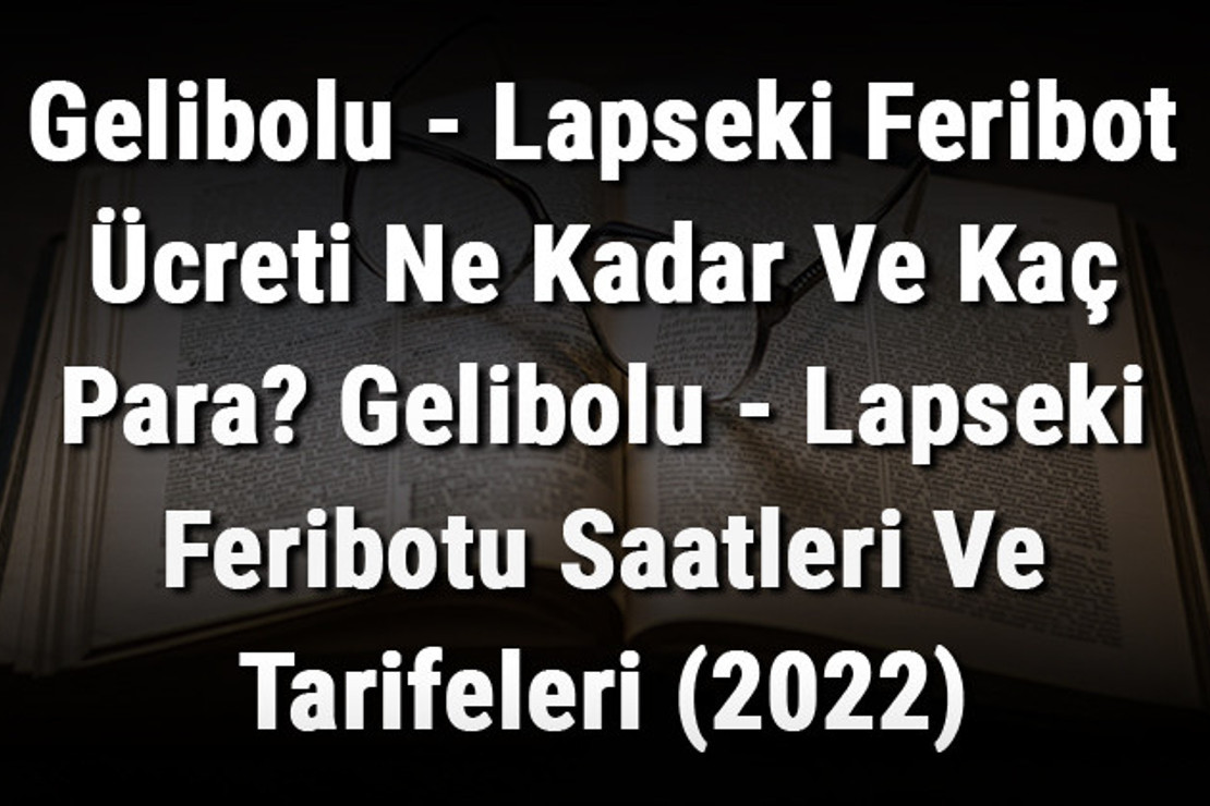 Gelibolu - Lapseki Feribot Ücreti Ne Kadar Ve Kaç Para? Gelibolu - Lapseki Feribotu Saatleri Ve Tarifeleri (2026)
