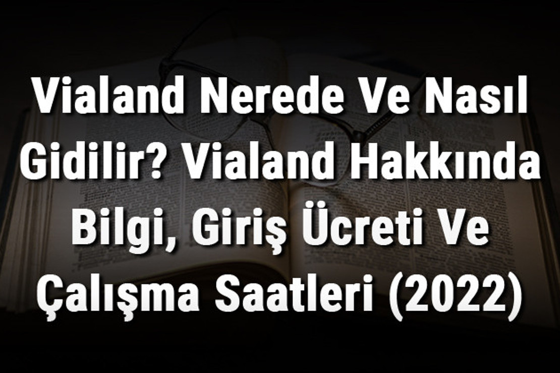 Vialand Nerede Ve Nasıl Gidilir? Vialand Hakkında Bilgi, Giriş Ücreti Ve Çalışma Saatleri (2026)