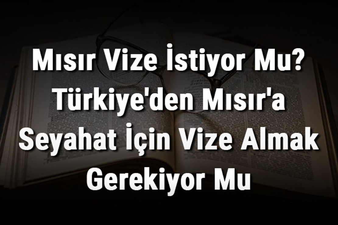 Mısır Vize İstiyor Mu? Türkiye'den Mısır'a Seyahat İçin Vize Almak Gerekiyor Mu