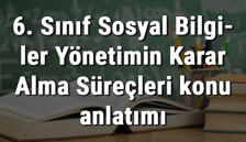 6. Sınıf Sosyal Bilgiler Yönetimin Karar Alma Süreçleri konu anlatımı 6. Sınıf Sosyal Bilgiler Yönetimin Karar Alma Süreçleri konu anlatımı