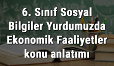 6. Sınıf Sosyal Bilgiler Yurdumuzda Ekonomik Faaliyetler konu anlatımı 6. Sınıf Sosyal Bilgiler Yurdumuzda Ekonomik Faaliyetler konu anlatımı