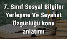7. Sınıf Sosyal Bilgiler Yerleşme Ve Seyahat Özgürlüğü konu anlatımı