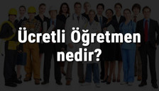 Ücretli Öğretmen nedir, ne iş yapar ve nasıl olunur? Ücretli Öğretmen olma şartları, maaşları ve iş imkanları Ücretli Öğretmen nedir, ne iş yapar ve nasıl olunur? Ücretli Öğretmen olma şartları, maaşları ve iş imkanları