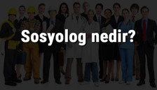 Sosyolog nedir, ne iş yapar ve nasıl olunur? Sosyolog olma şartları, maaşları ve iş imkanları