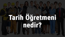 Tarih Öğretmeni nedir, ne iş yapar ve nasıl olunur? Tarih Öğretmeni olma şartları, maaşları ve iş imkanları