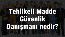 Tehlikeli Madde Güvenlik Danışmanı nedir, ne iş yapar ve nasıl olunur? Tehlikeli Madde Güvenlik Danışmanı olma şartları, maaşları ve iş imkanları
