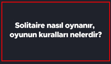 Solitaire nasıl oynanır, oyunun kuralları nelerdir? Solitaire'de kaç kart açılır?