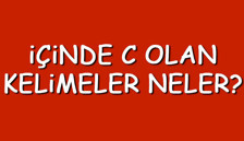 İçinde C olan kelimeler neler? İçerisinde C harfi geçen kelimeler listesi (3,4,5,6,7 ve 8 harfli)