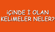 İçinde İ olan kelimeler neler? İçerisinde İ harfi geçen kelimeler listesi (3,4,5,6,7 ve 8 harfli)