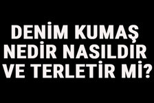 Denim Kumaş Nedir, Nasıldır Ve Terletir Mi? Denim Kumaş Özellikleri Ve Kullanım Alanları