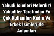 Yahudi İsimleri Nelerdir? Yahudiler Tarafından En Çok Kullanılan Kadın Ve Erkek İsimleri İle Anlamları