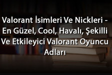 Valorant İsimleri Ve Nickleri - En Güzel, Cool, Havalı, Şekilli Ve Etkileyici Valorant Oyuncu Adları