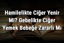 Hamilelikte Ciğer Yenir Mi? Gebelikte Ciğer Yemek Bebeğe Zararlı Mı