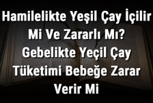 Hamilelikte Yeşil Çay İçilir Mi Ve Zararlı Mı? Gebelikte Yeçil Çay Tüketimi Bebeğe Zarar Verir Mi