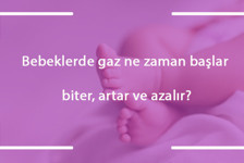 Bebeklerde gaz ne zaman başlar, biter, artar ve azalır?