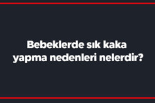 Bebeklerde sık kaka yapma nedenleri nelerdir?