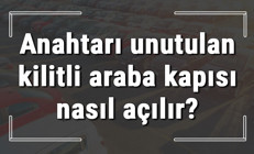 Anahtarı unutulan kilitli araba kapısı, bagajı ve camı nasıl açılır Teknik destek almak mümkün müdür