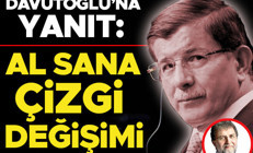 Davutoğlu’na yanıt: Al sana çizgi değişimi