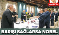 Barışı sağlarsa Nobel Erdoğan’a verilmeli