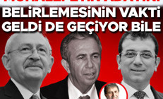 Muhalefetin adayını belirlemesinin vakti geldi de geçiyor bile