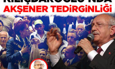 Kılıçdaroğlu’nda Akşener tedirginliği