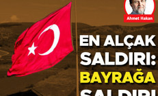 En alçak saldırı: Bayrağa saldırı