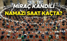 KANDİL NAMAZI NE ZAMAN, saat kaçta kılınır Diyanet İstanbul, Ankara, İzmir ve il il Miraç Kandili namaz vakitleri