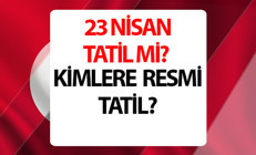 23 Nisanda okullar ve özel sektör tatil mi 23 Nisan kimlere resmi tatil, resmi kurumlar açık mı