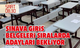 Sınava giriş belgeleri sıralarda adayları bekliyor