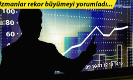 Uzmanlar büyüme rakamlarını yorumladı: Birçok sektörde güçlü ilerleme kaydedildi
