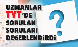 Uzmanlar TYT’de sorulan soruları değerlendirdi