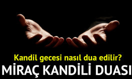MİRAÇ KANDİLİ DUASI (KANDİL DUASI) || Miraç Kandili’nde nasıl dua edilir, hangi dualar okunur Kandil Gecesi okunacak dualar (Türkçe ve Arapça)