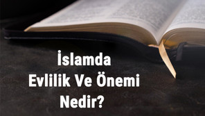 İslamda Evlilik Ve Önemi Nedir İslamda Evlenmenin Yaşı Ve Şartları Nelerdir