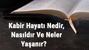 Kabir Hayatı Nedir, Nasıldır Ve Neler Yaşanır Kabir Hayatı İle İlgili Hadisler Ve Ayetler