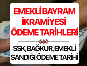 EMEKLİ BAYRAM İKRAMİYESİ ÖDEME TARİHİ 2026: Tutar ve tarihler belli oldu... SSK, Bağ-Kur emekli bayram ikramiyesi ne kadar yatacak
