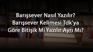 Barışsever Nasıl Yazılır Barışsever Kelimesi Tdkya Göre Bitişik Mi Yazılır Ayrı Mı