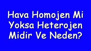 Hava homojen mi yoksa heterojen midir ve neden