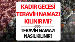 Kadir Gecesi teravih namazı kılınır mı Teravih namazı Kadir Gecesi namazı yerine geçiyor mu, kaç rekat