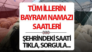 KURBAN BAYRAMI NAMAZI SAATİ 2026 İL İL | Bayram namazı saat kaçta kılınacak, ne zaman Diyanet bayram namazı saatleri İstanbul, Ankara, İzmir ve 81 il için Bayram Namazı saati