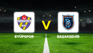 Canlı anlatım: Eyüpspor - Başakşehir maçı