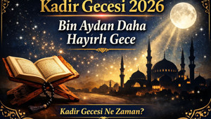 Kadir Gecesi 2026 ne zaman, Ramazanın kaçıncı günü Kadir Gecesi’nin anlamı ve önemi nedir