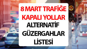 TRAFİĞE KAPALI YOLLAR VE ALTERNATİF GÜZERGAHLAR 8 MART 2026 CUMARTESİ || İstanbul Valiliği duyurdu Yarın hangi yollar trafiğe kapalı olacak, saat kaçta İşte alternatif güzergahlar