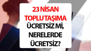 23 Nisan toplu taşıma ücretsiz mi Bugün Başkentray, İZBAN, Marmaray bedava mı olacak