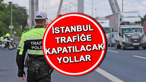 İstanbul trafiğe kapatılacak yollar listesi 5-9 Mayıs 2026 | Bugün Bakırköyde hangi yollar trafiğe kapatılacak, ne zaman açılacak İstanbul Emniyet Müdürlüğü açıkladı