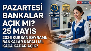 25 MAYIS PAZARTESİ BANKALAR AÇIK MI 2026 Pazartesi bankalar kapalı mı, tatil mi 2026 Kurban Bayramı tatili 25-26 Mayıs bankalar kapalı mı, kaça kadar açık