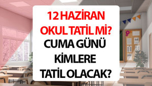 12 Haziran 2026 okullar tatil mi, neden tatil olacak, kaç gün tatil olacak Bu cuma 12 Haziranda okul var mı yok mu, Cuma kimlere tatil, idari izin mi MEBden 12 Haziran kararı...