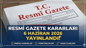 Resmi Gazete Kararları 6 Haziran 2026: Bugün Resmi Gazete’de Ne Yayınlandı Önemli Kararlar ve İlanlar
