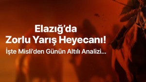 Elazığ’da Zorlu Yarış Heyecanı İşte Misli’den Günün Altılı Analizi…